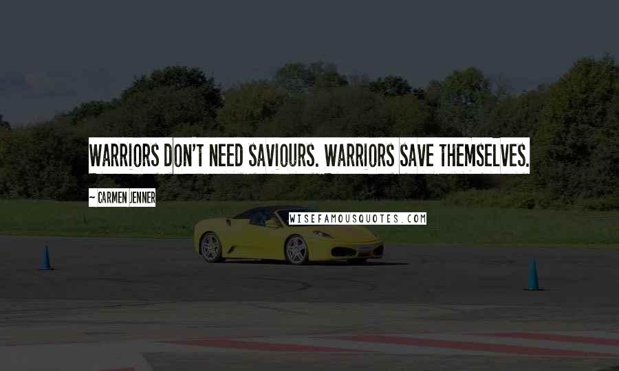 Carmen Jenner quotes: Warriors don't need saviours. Warriors save themselves.