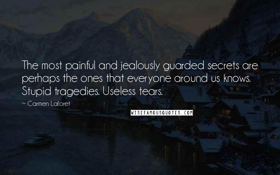 Carmen Laforet quotes: The most painful and jealously guarded secrets are perhaps the ones that everyone around us knows. Stupid tragedies. Useless tears. Carmen Laforet quotes: The most painful and jealously guarded secrets are perhaps the ones that everyone around us knows. Stupid tragedies. Useless tears.