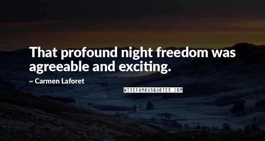 Carmen Laforet quotes: That profound night freedom was agreeable and exciting.