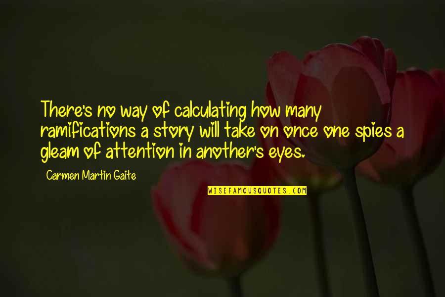 Carmen Martin Gaite Quotes By Carmen Martin Gaite: There's no way of calculating how many ramifications