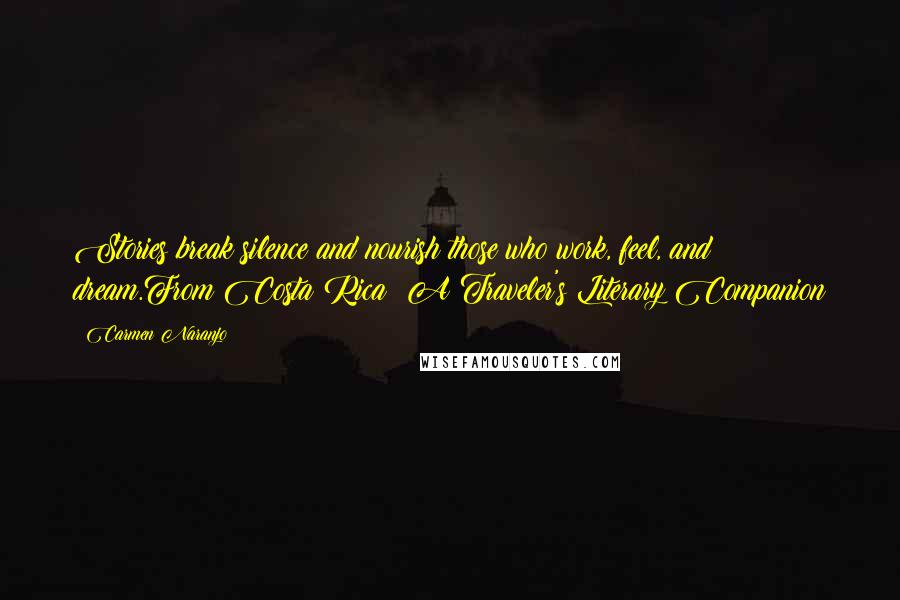 Carmen Naranjo quotes: Stories break silence and nourish those who work, feel, and dream.From Costa Rica: A Traveler's Literary Companion