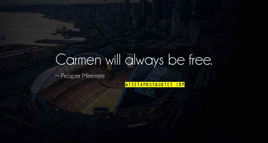 Carmen Prosper Merimee Quotes By Prosper Merimee: Carmen will always be free. Carmen Prosper Merimee Quotes By Prosper Merimee: Carmen will always be free.