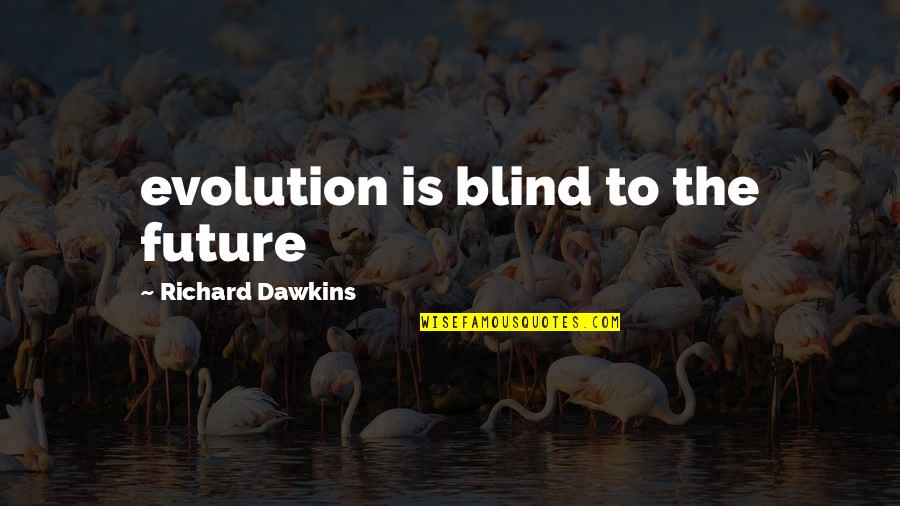 Carmen Salinas Quotes By Richard Dawkins: evolution is blind to the future