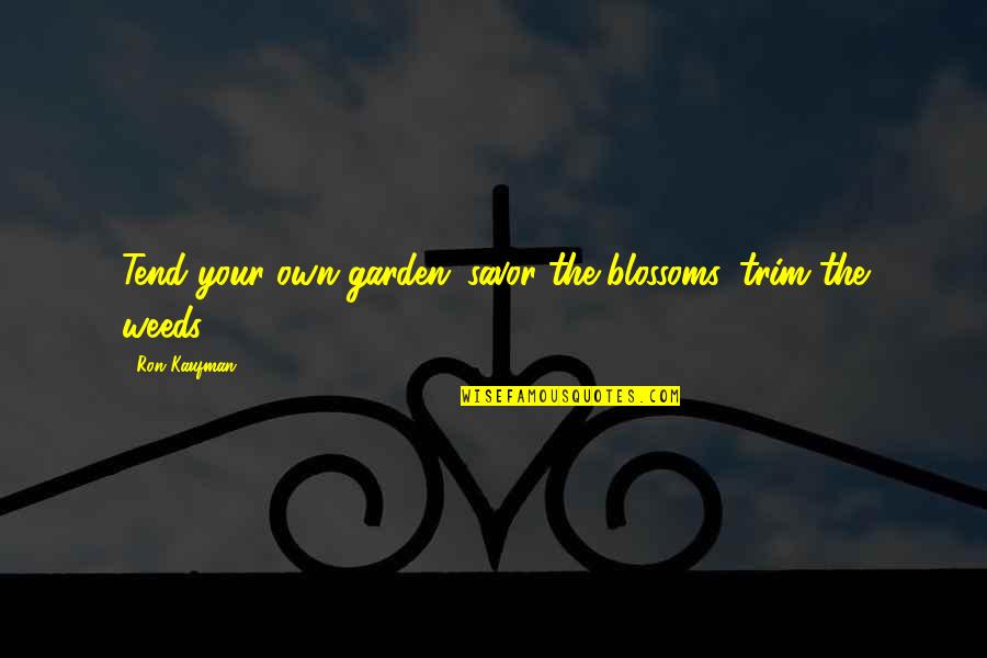 Carmen San Diego Quotes By Ron Kaufman: Tend your own garden: savor the blossoms, trim