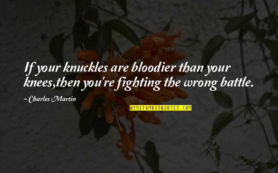 Carmena Trial Quotes By Charles Martin: If your knuckles are bloodier than your knees,then