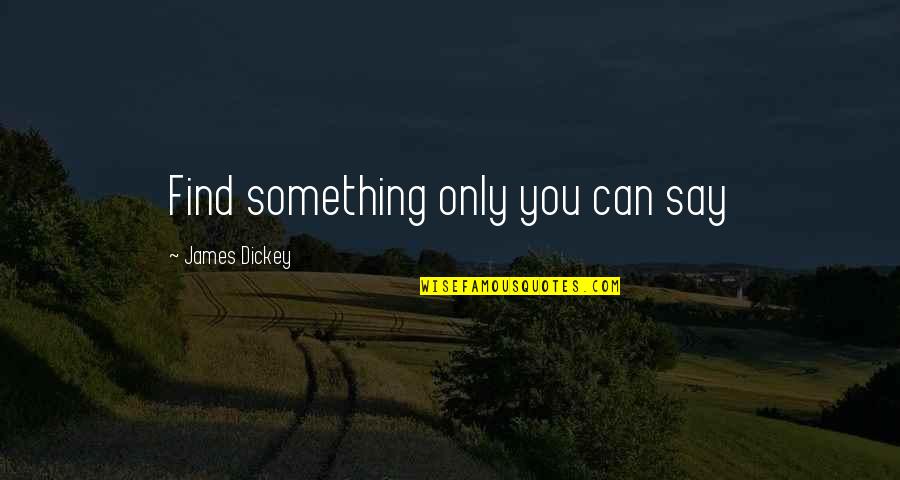 Carmeno Su Quotes By James Dickey: Find something only you can say