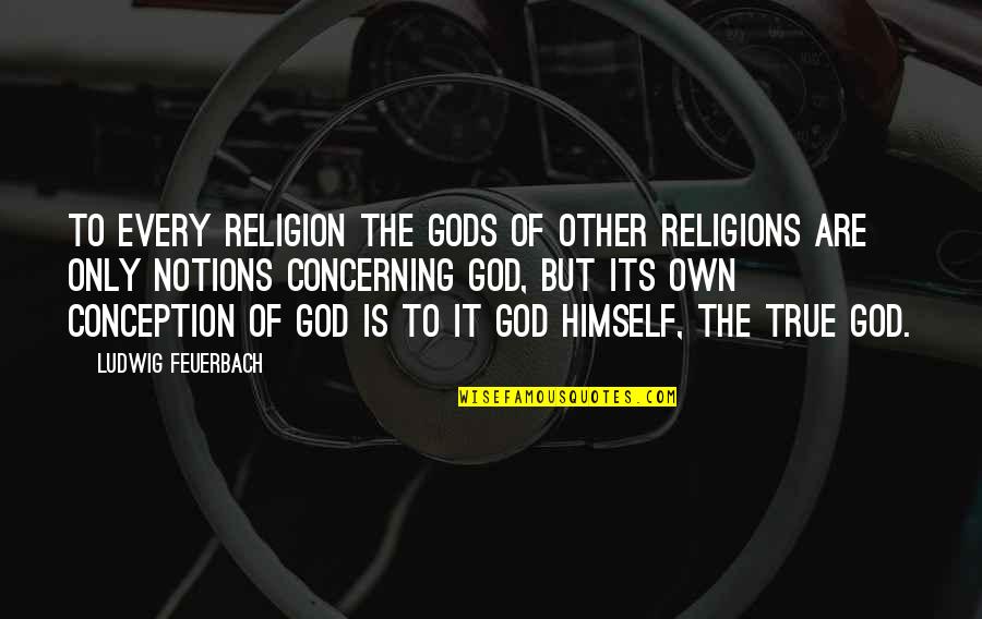 Carmeno Su Quotes By Ludwig Feuerbach: To every religion the gods of other religions