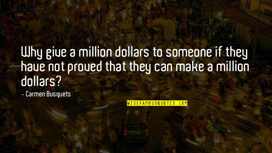 Carmen's Quotes By Carmen Busquets: Why give a million dollars to someone if