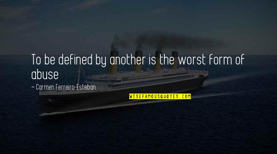 Carmen's Quotes By Carmen Ferreiro-Esteban: To be defined by another is the worst