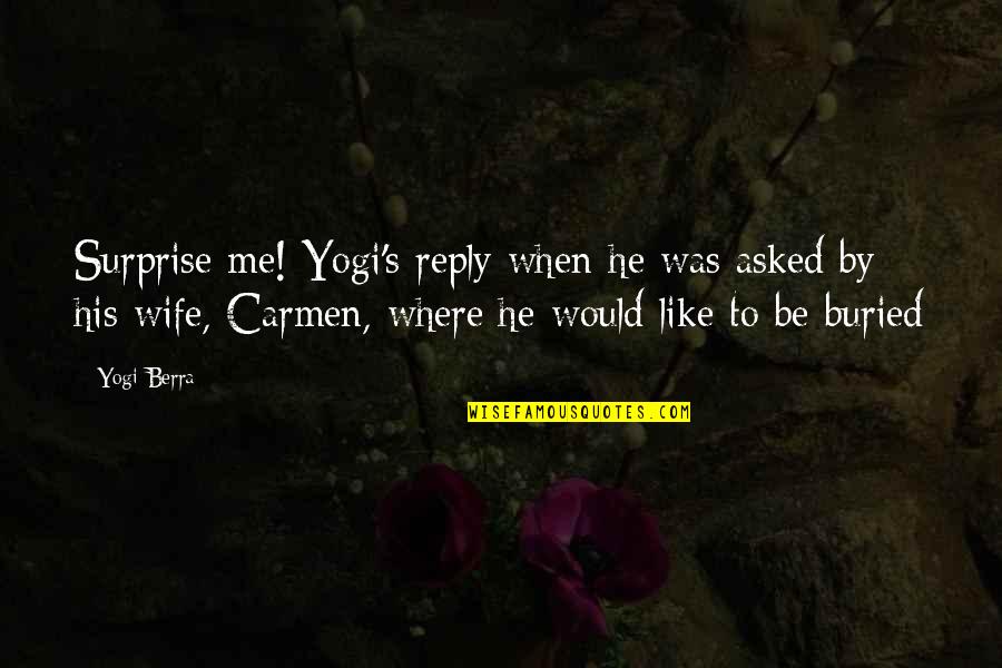 Carmen's Quotes By Yogi Berra: Surprise me! Yogi's reply when he was asked