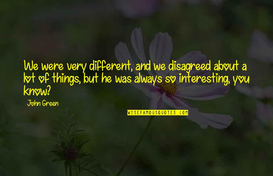 Carmesim Quotes By John Green: We were very different, and we disagreed about Carmesim Quotes By John Green: We were very different, and we disagreed about