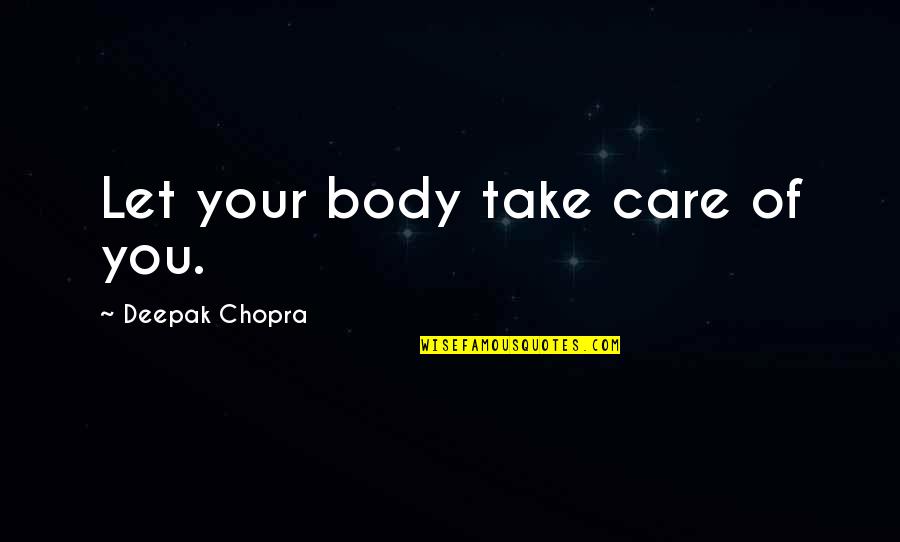 Carmex Tools Quotes By Deepak Chopra: Let your body take care of you.