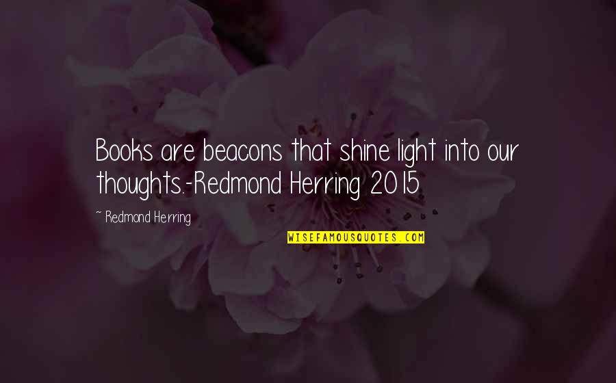 Carmex Tools Quotes By Redmond Herring: Books are beacons that shine light into our