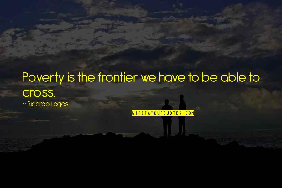 Carmex Tools Quotes By Ricardo Lagos: Poverty is the frontier we have to be