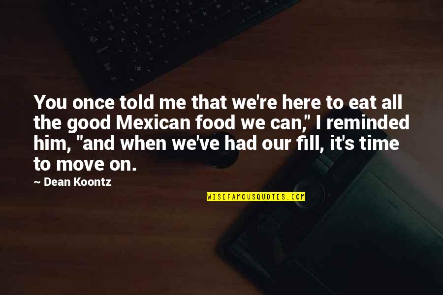 Carmia Caesar Quotes By Dean Koontz: You once told me that we're here to Carmia Caesar Quotes By Dean Koontz: You once told me that we're here to