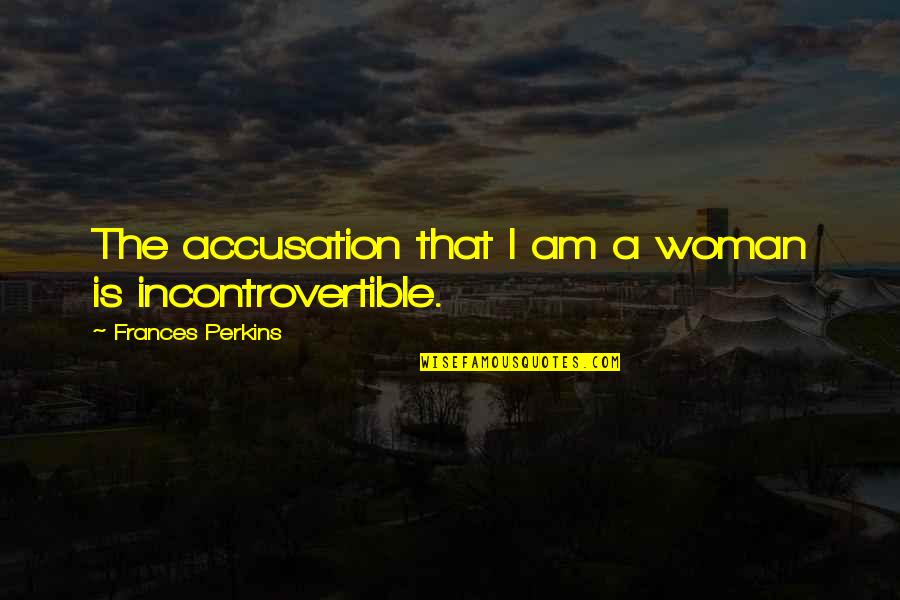Carmia Caesar Quotes By Frances Perkins: The accusation that I am a woman is Carmia Caesar Quotes By Frances Perkins: The accusation that I am a woman is