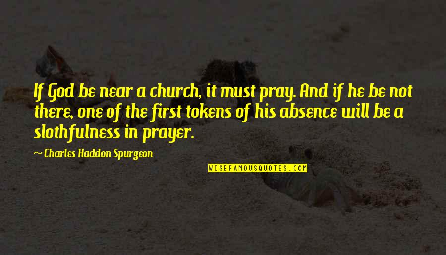 Carmia De La Quotes By Charles Haddon Spurgeon: If God be near a church, it must