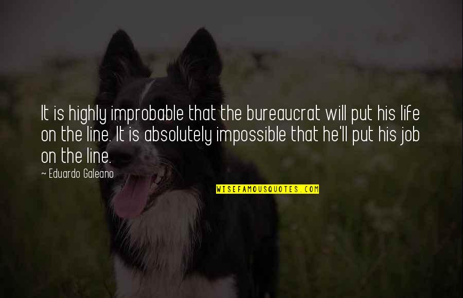 Carmia Way Quotes By Eduardo Galeano: It is highly improbable that the bureaucrat will Carmia Way Quotes By Eduardo Galeano: It is highly improbable that the bureaucrat will
