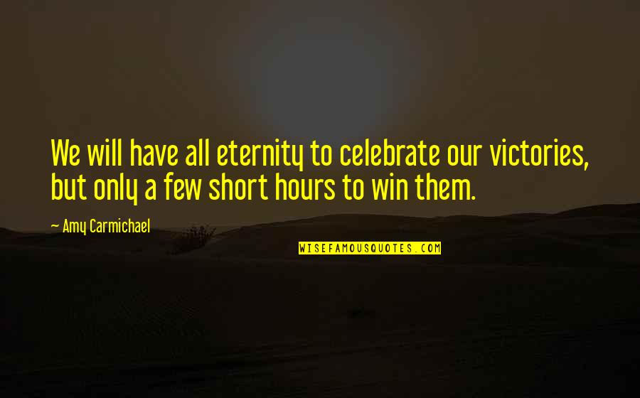 Carmichael Quotes By Amy Carmichael: We will have all eternity to celebrate our Carmichael Quotes By Amy Carmichael: We will have all eternity to celebrate our
