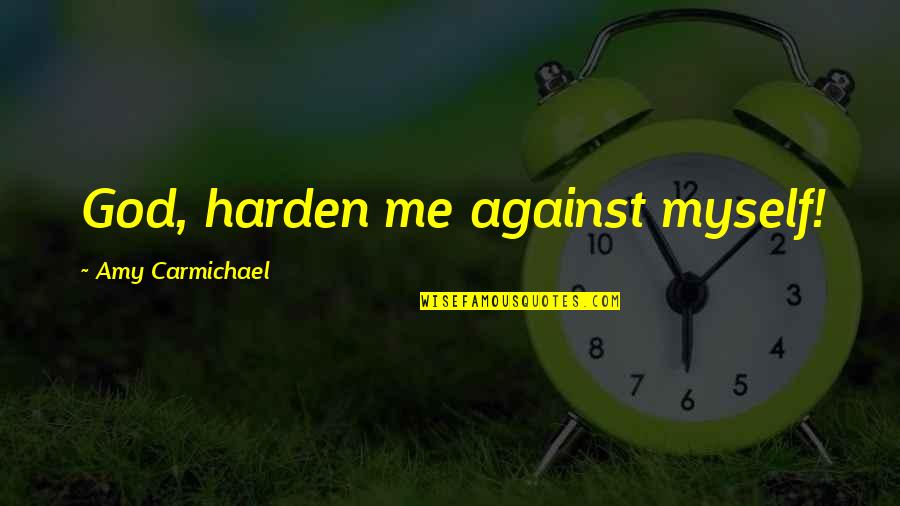 Carmichael Quotes By Amy Carmichael: God, harden me against myself! Carmichael Quotes By Amy Carmichael: God, harden me against myself!