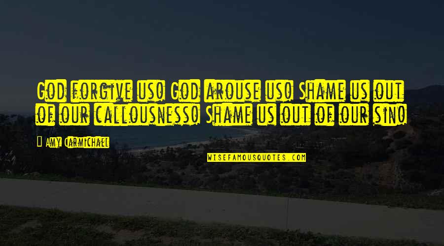 Carmichael Quotes By Amy Carmichael: God forgive us! God arouse us! Shame us Carmichael Quotes By Amy Carmichael: God forgive us! God arouse us! Shame us