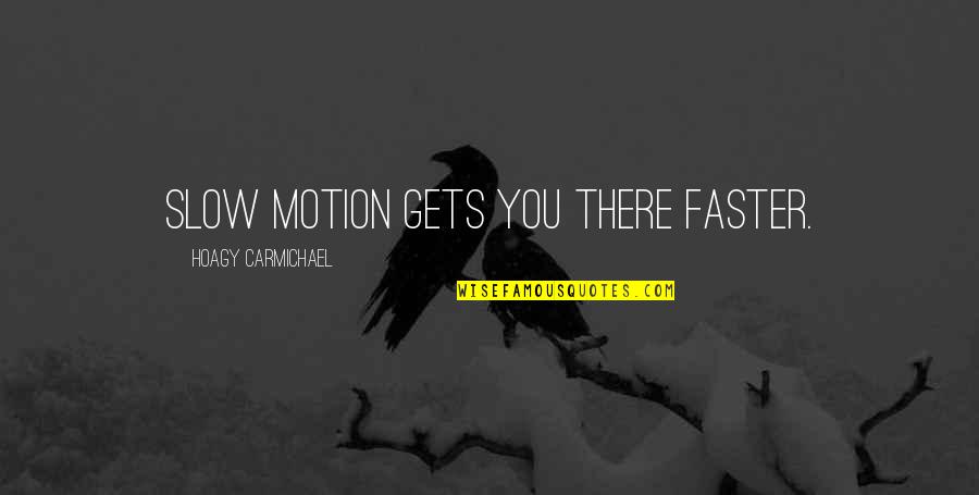 Carmichael Quotes By Hoagy Carmichael: Slow motion gets you there faster. Carmichael Quotes By Hoagy Carmichael: Slow motion gets you there faster.