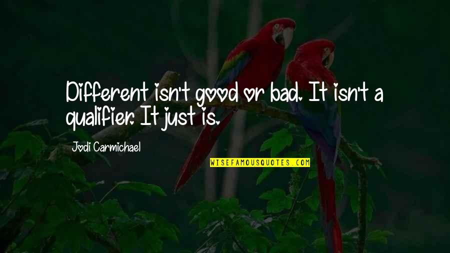 Carmichael Quotes By Jodi Carmichael: Different isn't good or bad. It isn't a Carmichael Quotes By Jodi Carmichael: Different isn't good or bad. It isn't a