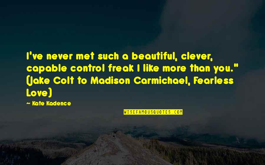 Carmichael Quotes By Kate Kadence: I've never met such a beautiful, clever, capable Carmichael Quotes By Kate Kadence: I've never met such a beautiful, clever, capable