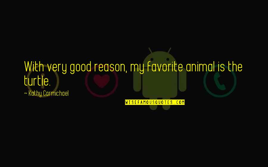 Carmichael Quotes By Kathy Carmichael: With very good reason, my favorite animal is Carmichael Quotes By Kathy Carmichael: With very good reason, my favorite animal is
