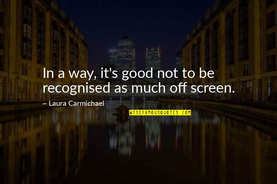 Carmichael Quotes By Laura Carmichael: In a way, it's good not to be Carmichael Quotes By Laura Carmichael: In a way, it's good not to be