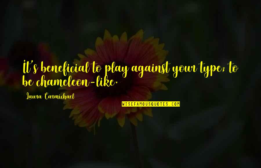 Carmichael Quotes By Laura Carmichael: It's beneficial to play against your type; to Carmichael Quotes By Laura Carmichael: It's beneficial to play against your type; to