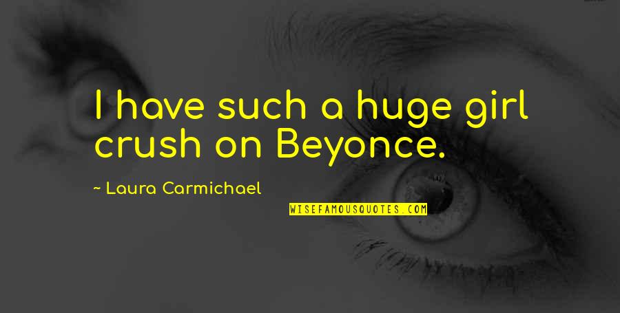 Carmichael Quotes By Laura Carmichael: I have such a huge girl crush on Carmichael Quotes By Laura Carmichael: I have such a huge girl crush on