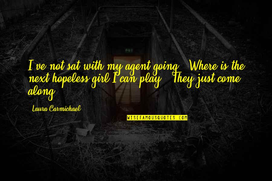Carmichael Quotes By Laura Carmichael: I've not sat with my agent going: 'Where Carmichael Quotes By Laura Carmichael: I've not sat with my agent going: 'Where