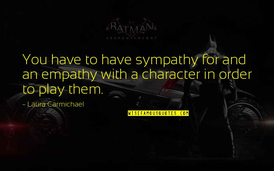 Carmichael Quotes By Laura Carmichael: You have to have sympathy for and an Carmichael Quotes By Laura Carmichael: You have to have sympathy for and an
