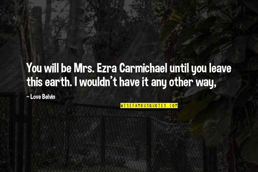 Carmichael Quotes By Love Belvin: You will be Mrs. Ezra Carmichael until you Carmichael Quotes By Love Belvin: You will be Mrs. Ezra Carmichael until you