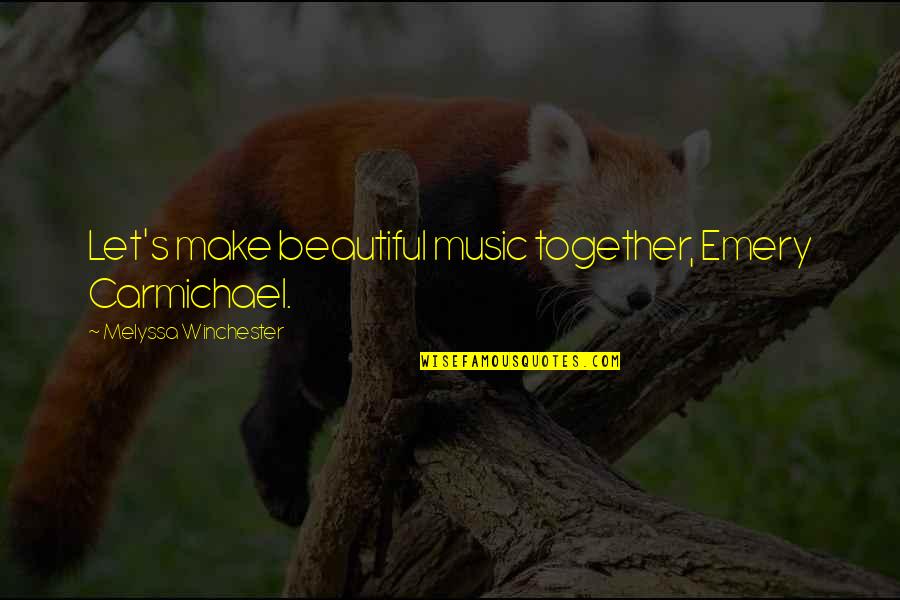 Carmichael Quotes By Melyssa Winchester: Let's make beautiful music together, Emery Carmichael. Carmichael Quotes By Melyssa Winchester: Let's make beautiful music together, Emery Carmichael.