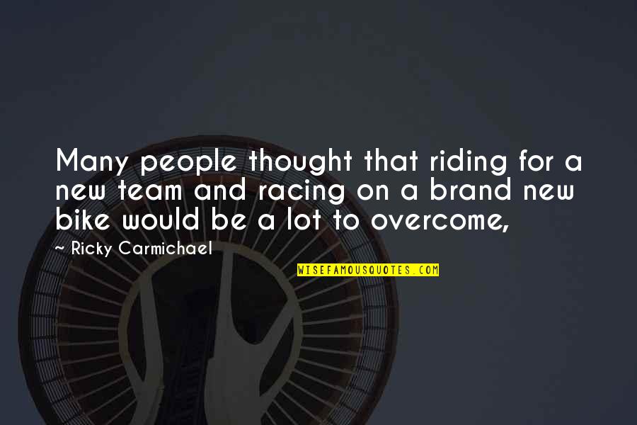 Carmichael Quotes By Ricky Carmichael: Many people thought that riding for a new Carmichael Quotes By Ricky Carmichael: Many people thought that riding for a new