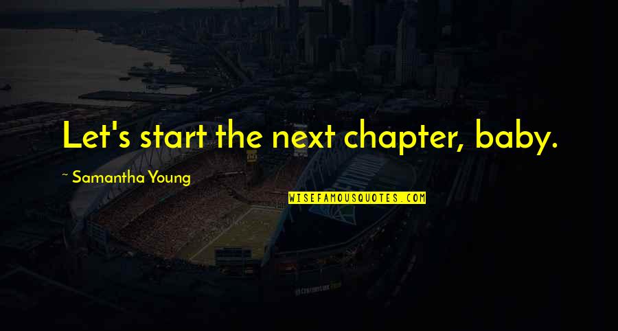 Carmichael Quotes By Samantha Young: Let's start the next chapter, baby. Carmichael Quotes By Samantha Young: Let's start the next chapter, baby.