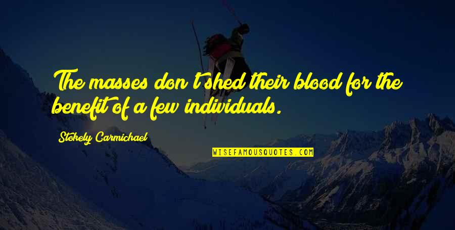 Carmichael Quotes By Stokely Carmichael: The masses don't shed their blood for the Carmichael Quotes By Stokely Carmichael: The masses don't shed their blood for the