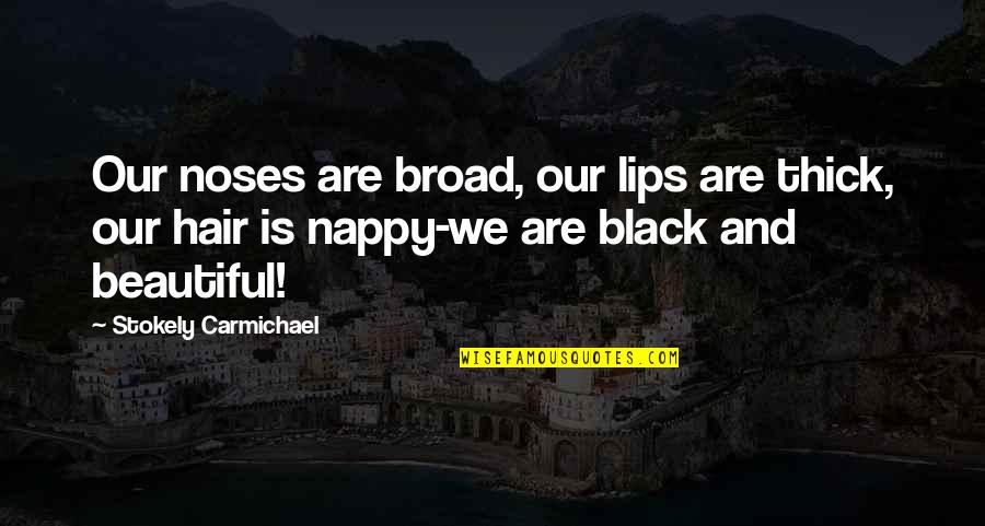 Carmichael Quotes By Stokely Carmichael: Our noses are broad, our lips are thick, Carmichael Quotes By Stokely Carmichael: Our noses are broad, our lips are thick,