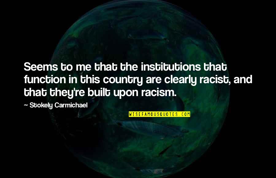 Carmichael Quotes By Stokely Carmichael: Seems to me that the institutions that function Carmichael Quotes By Stokely Carmichael: Seems to me that the institutions that function