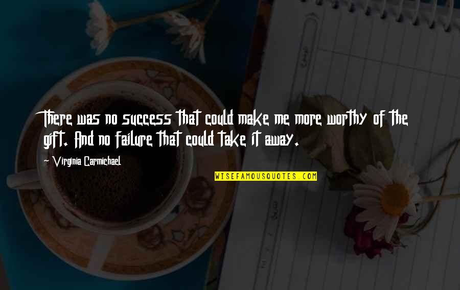 Carmichael Quotes By Virginia Carmichael: There was no success that could make me Carmichael Quotes By Virginia Carmichael: There was no success that could make me
