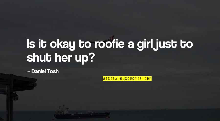 Carmichael Theater Quotes By Daniel Tosh: Is it okay to roofie a girl just
