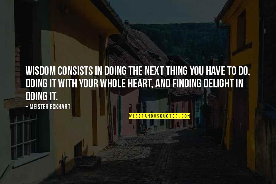 Carmichael Theater Quotes By Meister Eckhart: Wisdom consists in doing the next thing you