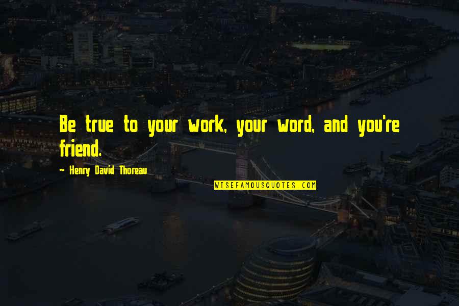 Carminative Oil Quotes By Henry David Thoreau: Be true to your work, your word, and
