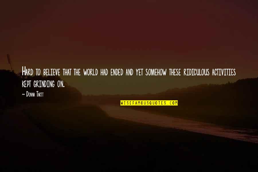 Carmindy Cosmetics Quotes By Donna Tartt: Hard to believe that the world had ended Carmindy Cosmetics Quotes By Donna Tartt: Hard to believe that the world had ended