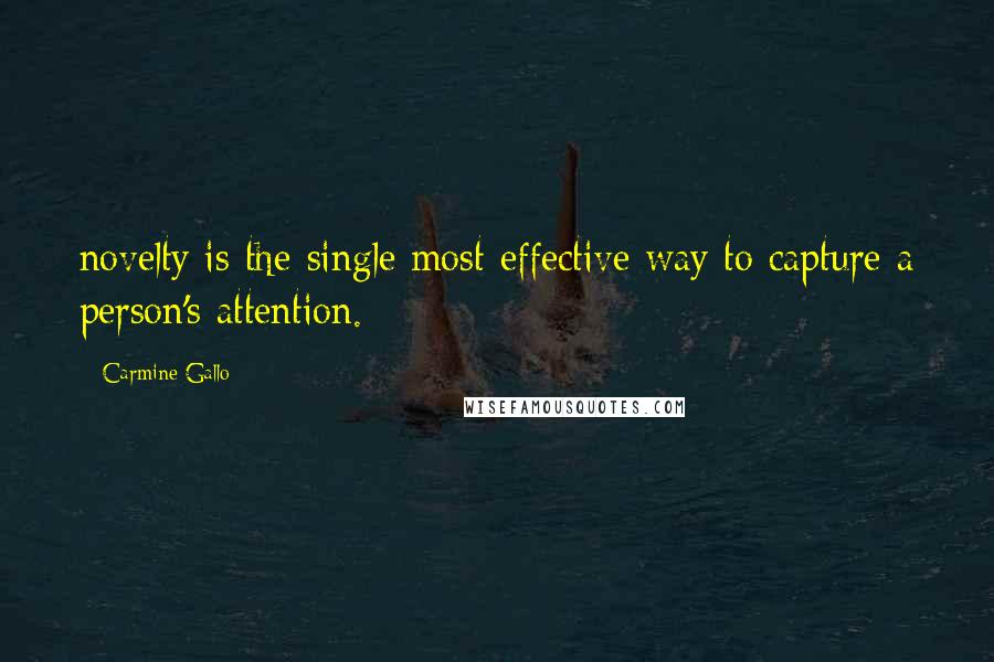 Carmine Gallo quotes: novelty is the single most effective way to capture a person's attention.