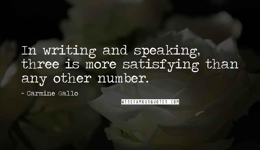 Carmine Gallo quotes: In writing and speaking, three is more satisfying than any other number.