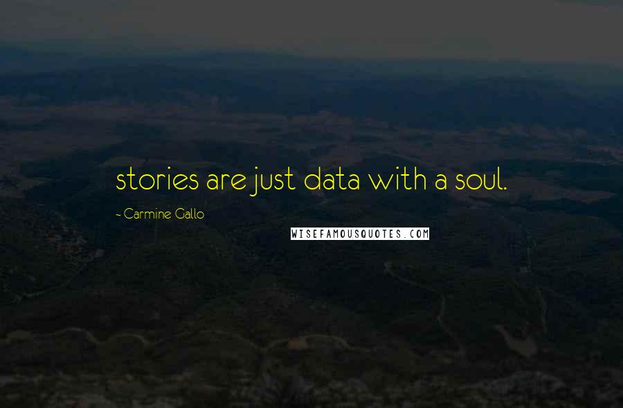 Carmine Gallo quotes: stories are just data with a soul.