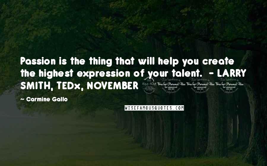 Carmine Gallo quotes: Passion is the thing that will help you create the highest expression of your talent. - LARRY SMITH, TEDx, NOVEMBER 2011